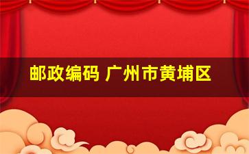 邮政编码 广州市黄埔区